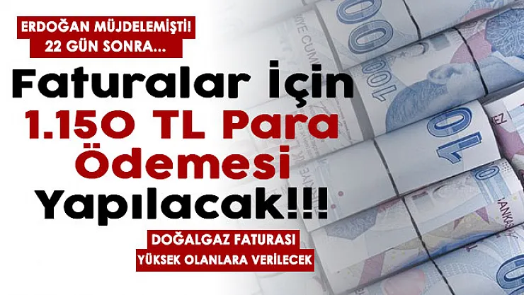 Cumhurbaşkanı Erdoğan müjdelemişti! 22 gün sonra doğalgaz faturası yüksek gelenlere 1.150 TL verilecek