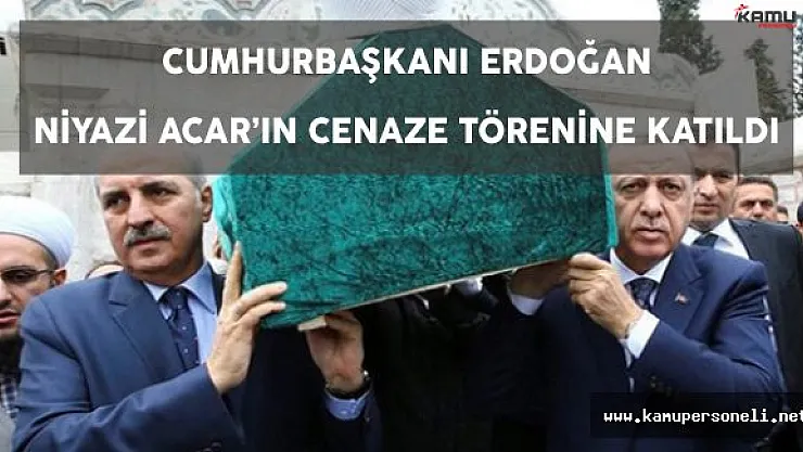 Cumhurbaşkanı Erdoğan Niyazi Acar'ın Cenazesine Katıldı