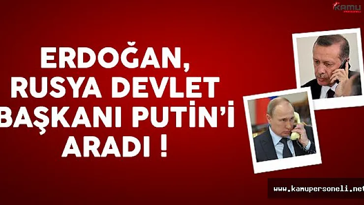 Cumhurbaşkanı Erdoğan Rusya Devlet Başkanı Vladimir Putin'i aradı