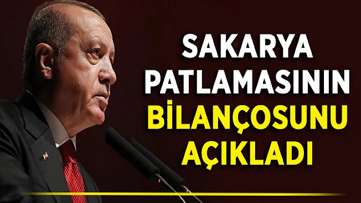 Cumhurbaşkanı Erdoğan Sakarya Patlamasındaki Ölü, Yaralı ve Son Durumu Açıkladı