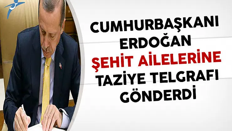 Cumhurbaşkanı Erdoğan Şehit Ailelerine Taziye Telgrafı Gönderdi