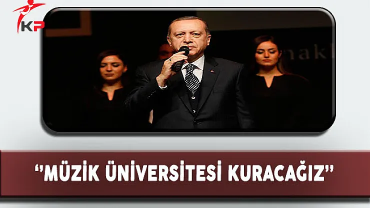 Cumhurbaşkanı Erdoğan Söz Verdi! ''Müzik Üniversitesi Kuracağız''