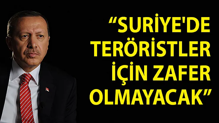 Cumhurbaşkanı Erdoğan: Suriye'de Teröristler İçin Zafer Olmayacak