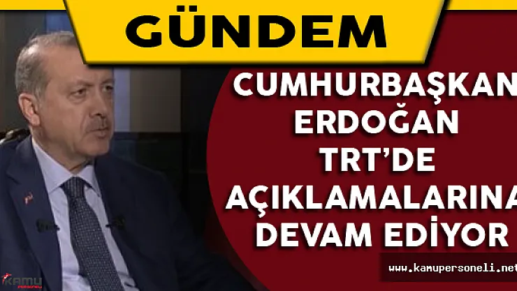 Cumhurbaşkanı Erdoğan TRT'de Açıklamalarına Devam Ediyor