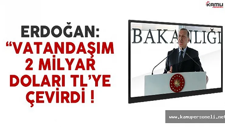 Cumhurbaşkanı Erdoğan: 'Vatandaşım 2 milyar doları TL'ye çevirdi'