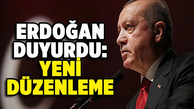 Cumhurbaşkanı Erdoğan yeni düzenlemeyi duyurdu