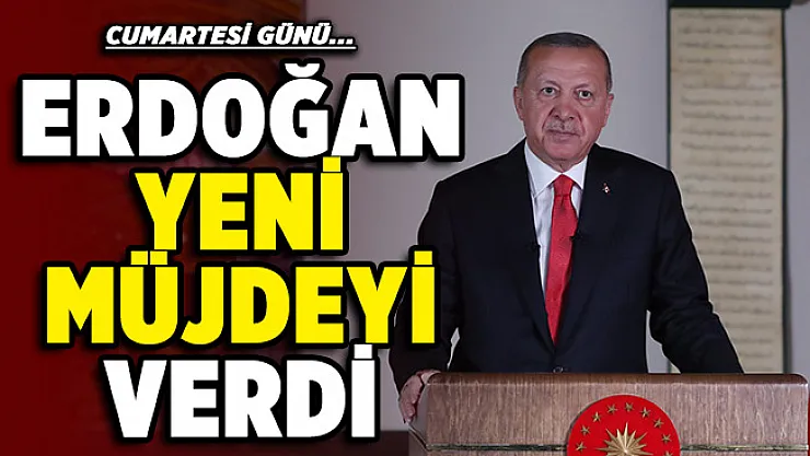 Cumhurbaşkanı Erdoğan yeni müjdeyi duyurdu: Cumartesi günü