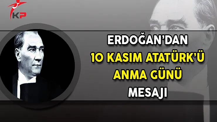 Cumhurbaşkanı Erdoğan'dan 10 Kasım Atatürk'ü Anma Günü Mesajı