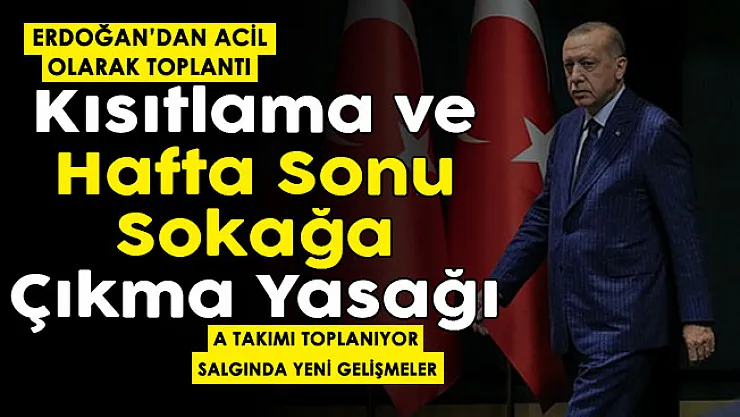 Cumhurbaşkanı Erdoğan'dan acil toplantı! A Takımı toplanıyor: Yeni kısıtlama, hafta sonu sokağa çıkma yasağı
