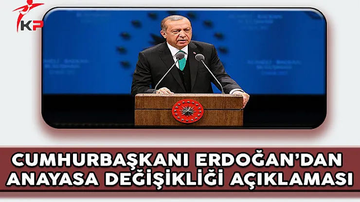 Cumhurbaşkanı Erdoğan'dan Anayasa Değişikliği Açıklaması