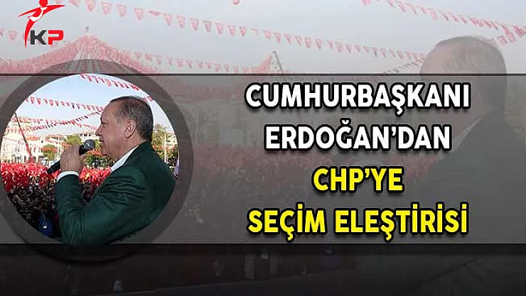 Cumhurbaşkanı Erdoğan'dan CHP'ye Seçim Eleştirisi: Aşırı Derece'de Gol Yiyen Kaleci Olursa Zaten Önemli Değil!