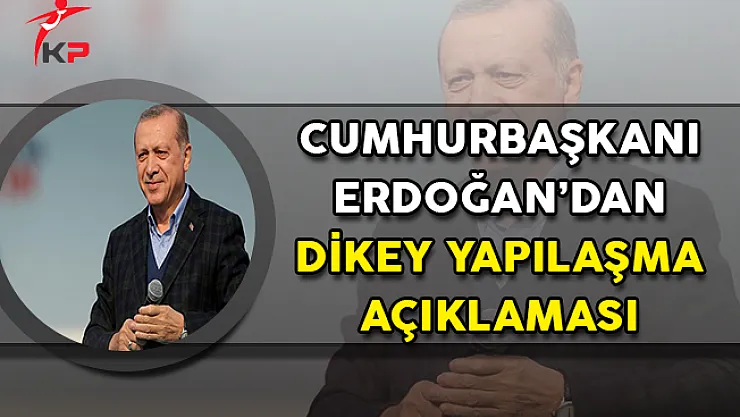 Cumhurbaşkanı Erdoğan'dan Dikey Yapılaşma Açıklaması