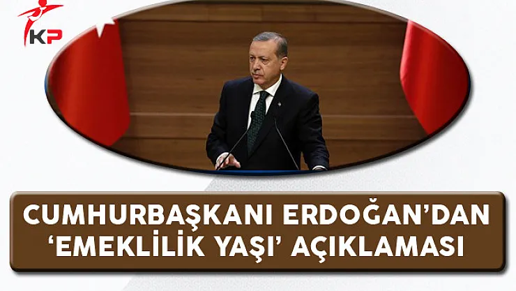 Cumhurbaşkanı Erdoğan'dan 'Erkek ve Kadın Emeklilik Yaşı' Açıklaması