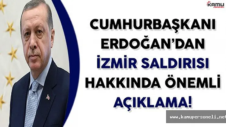 Cumhurbaşkanı Erdoğan'dan İzmir Saldırısı Hakkında Önemli Açıklama