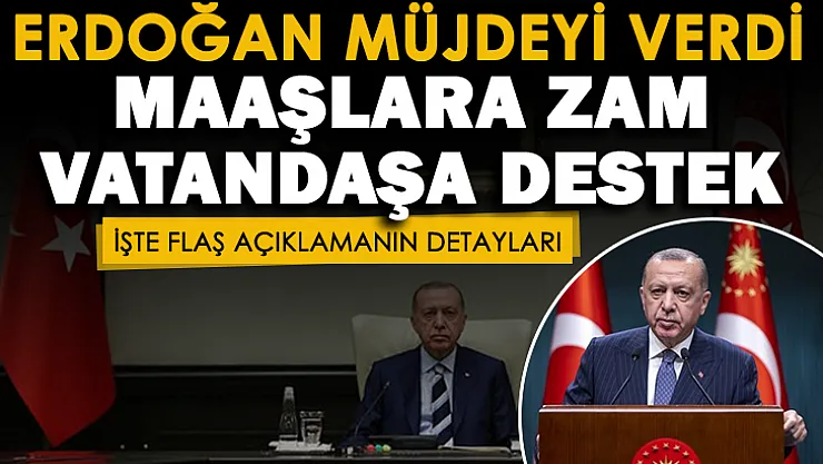 Cumhurbaşkanı Erdoğan'dan maaş zammı ve destekler için müjdeli açıklama