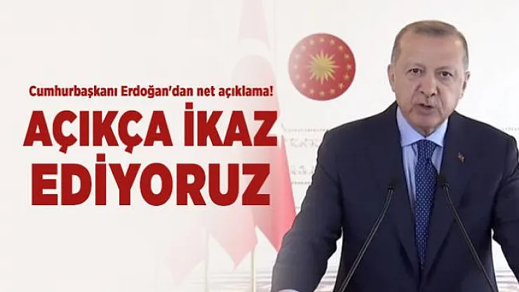 Cumhurbaşkanı Erdoğan'dan net açıklama! Açıkça ikaz ediyoruz