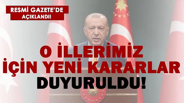 Cumhurbaşkanı Erdoğan'dan o iller için yeni kararlar! Resmi Gazete'de açıklandı!