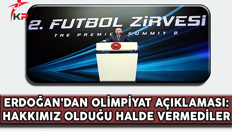Cumhurbaşkanı Erdoğan'dan Olimpiyat Açıklaması: Hakkımız Olduğu Halde Vermediler!