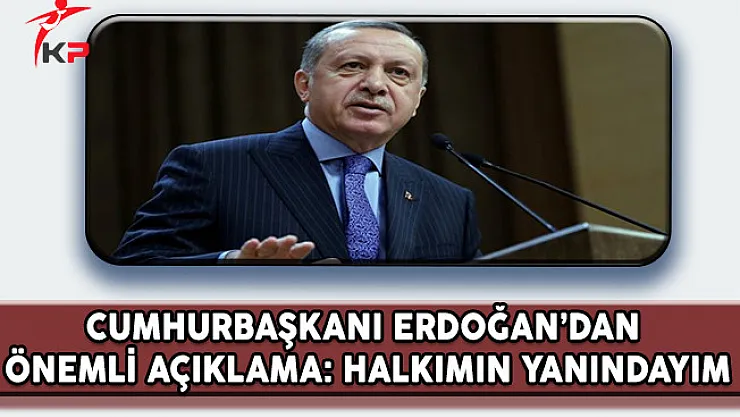 Cumhurbaşkanı Erdoğan'dan Önemli Açıklama: Ben de Halkımın Yanındayım