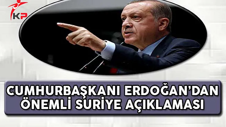 Cumhurbaşkanı Erdoğan'dan Önemli Suriye Açıklaması