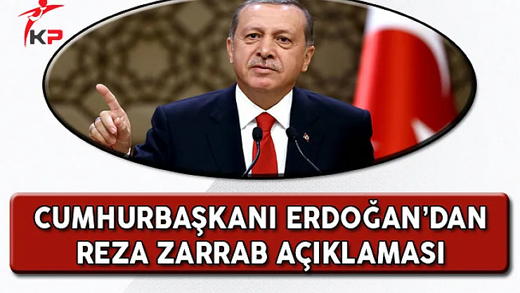 Cumhurbaşkanı Erdoğan'dan Reza Zarrab Açıklaması!