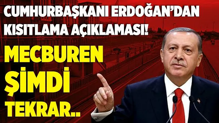 Cumhurbaşkanı Erdoğan'dan son dakika açıklaması! Kısıtlamalar geri geliyor!