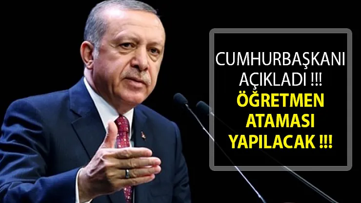 Cumhurbaşkanı Erdoğan'dan Son Dakika Öğretmen Ataması Açıklaması! Öğretmen Ataması 2019