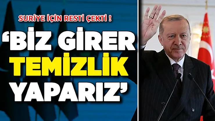 Cumhurbaşkanı Erdoğan'dan Suriye Resti ! Biz Girer Temizleriz