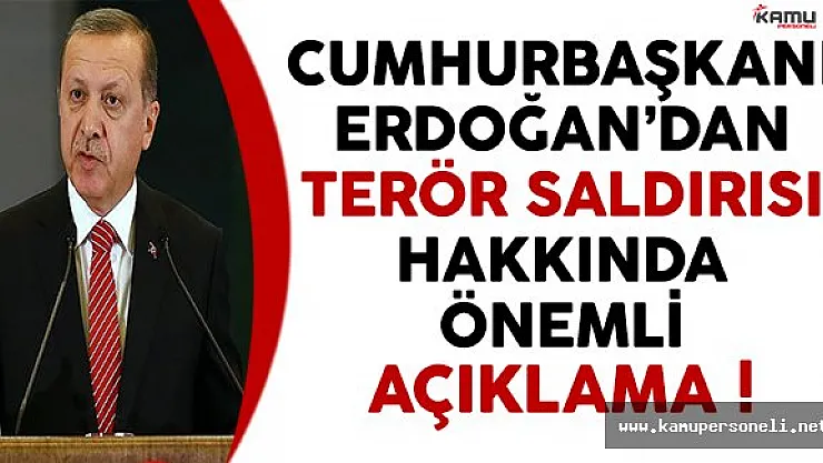 Cumhurbaşkanı Erdoğan'dan Terör Saldırısı Hakkında Önemli Açıklama