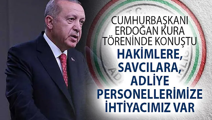 Cumhurbaşkanı Erdoğan'dan Yargı Mesajı! Hakimlere, Savcılara Adliye Personellerine İhtiyacımız Var