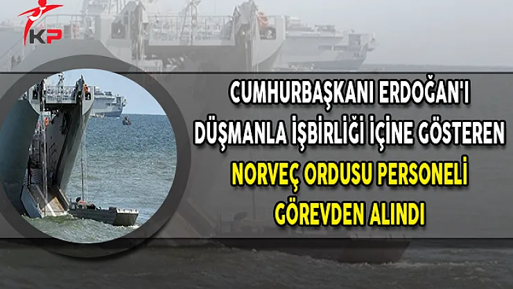 Cumhurbaşkanı Erdoğan'ın Düşmanla İşbirliği İçine Gösteren Norveç Ordusu Personeli Görevden Alındı