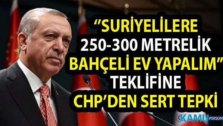 Cumhurbaşkanı Erdoğan'ın Suriyelilere 300 metrekarelik bahçeli ev yapalım sözlerine CHP'li Öztrak'tan büyük tepki!