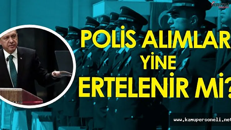 Cumhurbaşkanı Net Konuştu ! 'Sistem Değişmeli' Peki Polis Alımları Ertelenir Mi?