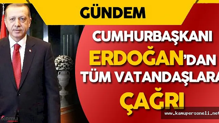 Cumhurbaşkanı Recep Tayyip Erdoğan'dan Tüm Vatandaşlara Çağrı