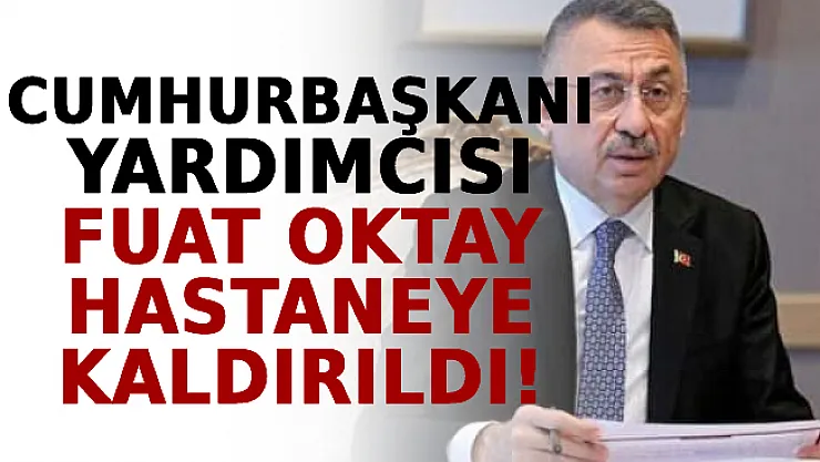 Cumhurbaşkanı Yardımcısı Fuat Oktay Hastaneye Kaldırıldı!