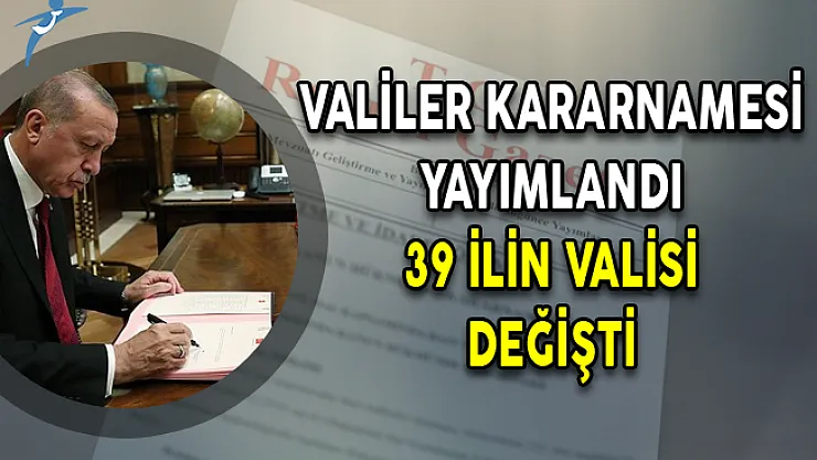 Cumhurbaşkanlığı Atama Kararnameleri Yayımlandı, 39 İlin Valisi Değişti!