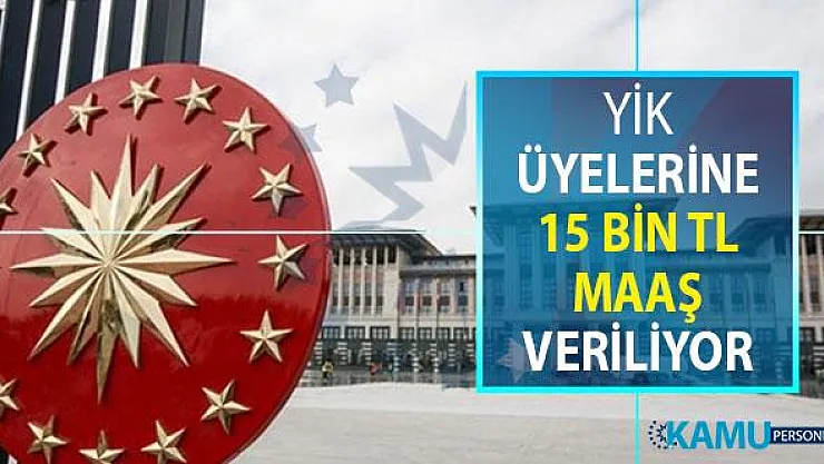 Cumhurbaşkanlığı Bünyesindeki YİK Üyeli Aylık 15 Bin TL Maaş Alıyor