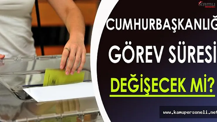 Cumhurbaşkanlığı Görev Süresi Değişiyor Mu ? ( Cumhurbaşkanı 5+5 Yıllığına İki Kez Seçilebilecek )