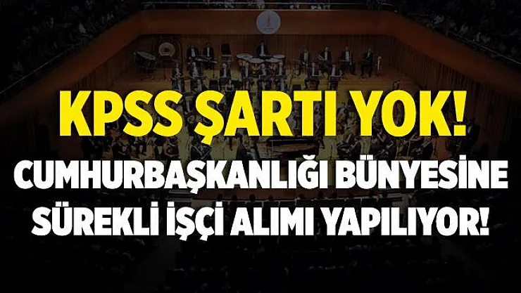 Cumhurbaşkanlığı KPSS şartsız personel alımı yapacak! En az lise mezunu adaylar başvurabilir!