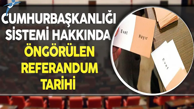 Cumhurbaşkanlığı Sistemi Hakkında Öngörülen Referandum Tarihi