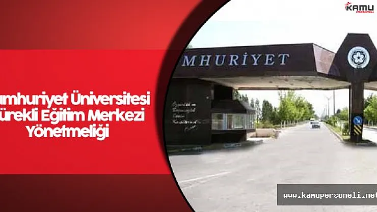 Cumhuriyet Üniversitesi Sürekli Eğitim Merkezi Yönetmeliği Resmi Gazete'de Yayımlandı