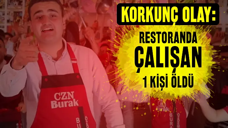 CZN Burak'ın restoranında korkunç olay: 1 ölü!