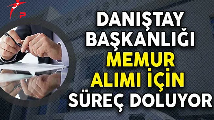 Danıştay Başkanlığı En Az Lise Mezunu Memur Alımı Sona Eriyor!