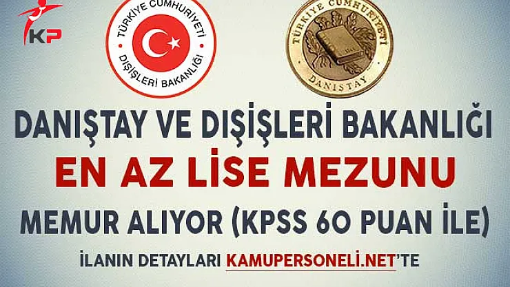 Danıştay ve Dışişleri Bakanlığı En Az Lise Mezunu Kamu Personeli Alıyor (KPSS Şartı 60 Puan)