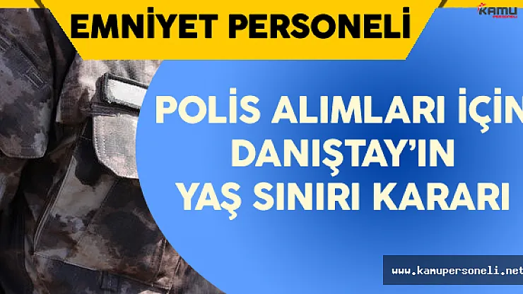 Danıştay'yın Polis Memuru Adaylarını İlgilendiren Yaş Sınırı Kararı
