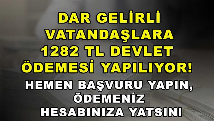 Dar gelirli vatandaşlara 1282 TL devlet ödemesi yapılıyor! Hemen başvuru yapın, ödemeniz hesabınıza yatsın!