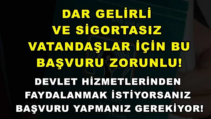 Dar gelirli ve sigortasız vatandaşlar için bu başvuru zorunlu! Devlet hizmetlerinden faydalanmak istiyorsanız başvuru yapmanız gerekiyor!