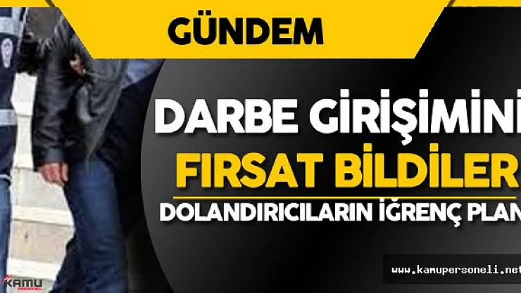 Darbe Girişimini Fırsat Bilen Dolandırıcıların İğrenç Planı