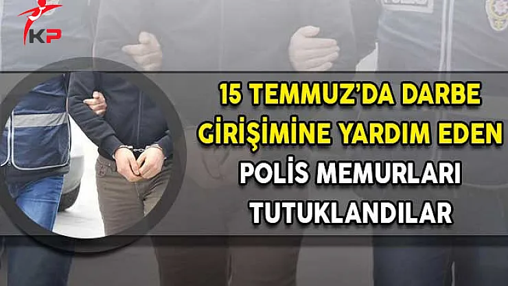 Darbecilere Yardım Ettiği Tespit Edilen Polis Memurları Hakkında Tutuklama Kararı!
