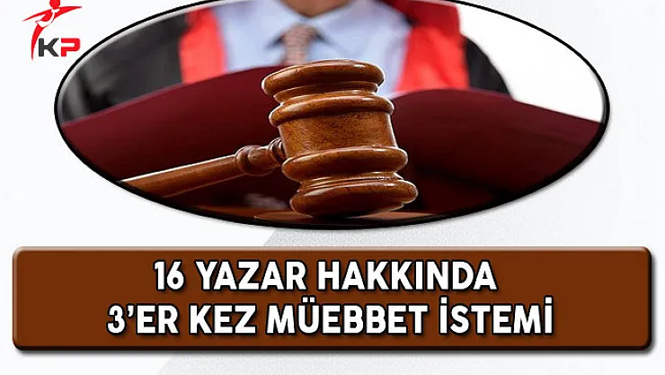 Darbe'yi Bildikleri İddia Edilen 16 Yazara 3'er Kez Müebbet İstendi